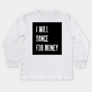 I WILL DANCE FOR MONEY Kids Long Sleeve T-Shirt